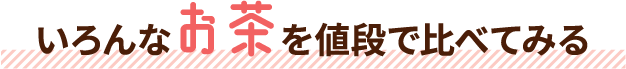 いろんなお茶を値段で比べてみる