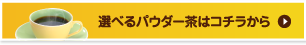 選べるパウダー茶はこちら